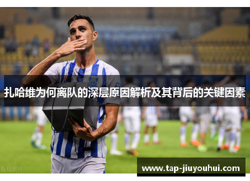 扎哈维为何离队的深层原因解析及其背后的关键因素 扎哈维为何离队的深层原因解析及其背后的关键因素