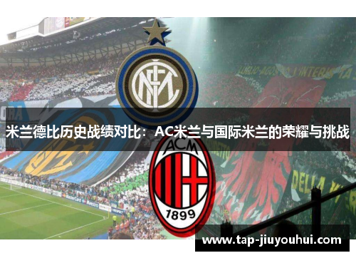 米兰德比历史战绩对比：AC米兰与国际米兰的荣耀与挑战