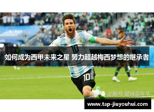 如何成为西甲未来之星 努力超越梅西梦想的继承者 如何成为西甲未来之星 努力超越梅西梦想的继承者