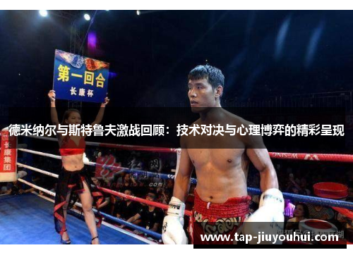 德米纳尔与斯特鲁夫激战回顾:技术对决与心理博弈的精彩呈现 德米纳尔与斯特鲁夫激战回顾:技术对决与心理博弈的精彩呈现