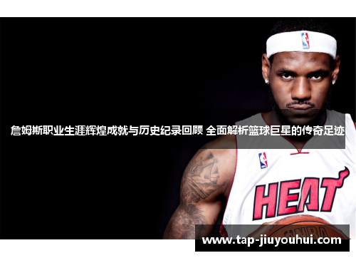 詹姆斯职业生涯辉煌成就与历史纪录回顾 全面解析篮球巨星的传奇足迹 詹姆斯职业生涯辉煌成就与历史纪录回顾 全面解析篮球巨星的传奇足迹